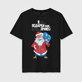 Женская футболка хлопок Oversize с принтом Я подарки вам принес! в городе Новоалтайск, 100% хлопок | свободный крой, круглый ворот, спущенный рукав, длина до линии бедер
 | 