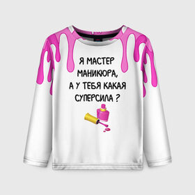 Детский лонгслив 3D с принтом Мастер маникюра в городе Новоалтайск, 100% полиэстер | длинные рукава, круглый вырез горловины, полуприлегающий силуэт
 | гель лак | девушке | женщинам | лак для ногтей | лучшая | лучший работник | маникюр | маникюр мастер | маникюрша | мастер | надпись | ногти | подарок | подтеки | поздравление | потеки | профессия