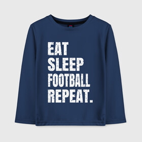 Детский лонгслив хлопок с принтом EAT SLEEP FOOTBALL REPEAT в городе Новоалтайск, 100% хлопок | круглый вырез горловины, полуприлегающий силуэт, длина до линии бедер | arsenal | barcelona | city | eat | football | juventus | liverpool | madrid | manchester | milan | psg | real | repeat | sleep | soccer | socer | sport | united | арсенал | барселона | ливерпуль | мадрид | манчестер | милан | псж | реал | сити | спорт | ф
