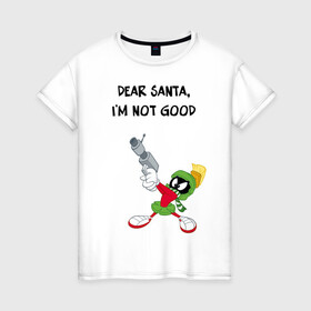 Женская футболка хлопок с принтом Dear Santa, Im not good в городе Новоалтайск, 100% хлопок | прямой крой, круглый вырез горловины, длина до линии бедер, слегка спущенное плечо | looney | martian | marvin | tunes | vdzajul | марвин | марсианин