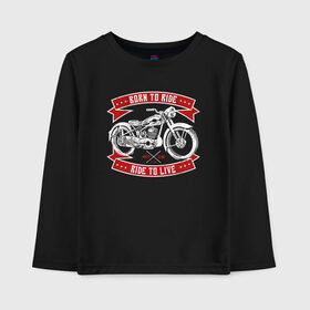 Детский лонгслив хлопок с принтом Born to Ride Ride to Live в городе Новоалтайск, 100% хлопок | круглый вырез горловины, полуприлегающий силуэт, длина до линии бедер | born to rive | ride to live | байкер | винтаж | мотоклуб | мотоцикл | чоппер