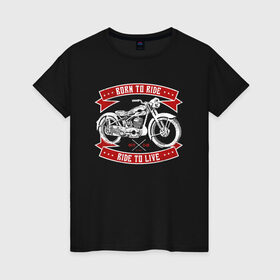 Женская футболка хлопок с принтом Born to Ride Ride to Live в городе Новоалтайск, 100% хлопок | прямой крой, круглый вырез горловины, длина до линии бедер, слегка спущенное плечо | born to rive | ride to live | байкер | винтаж | мотоклуб | мотоцикл | чоппер