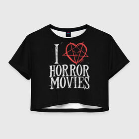 Женская футболка Crop-top 3D с принтом I Love Horror Movies в городе Новоалтайск, 100% полиэстер | круглая горловина, длина футболки до линии талии, рукава с отворотами | 666 | blood | dracula | horror | i | inside | love | movies | pentagram | scream | vampire | вампир | внутри | дракула | древний | крик | кровь | люблю | пентаграмма | ужасы | фильмы | хоррор | я