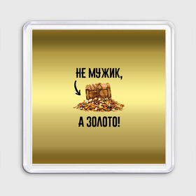 Магнит 55*55 с принтом Не мужик, а золото в городе Новоалтайск, Пластик | Размер: 65*65 мм; Размер печати: 55*55 мм | boy | gold | golden | love | брат | дед | дедушка | день рождения | друг | защитник | золото | золотой | лучший муж | лучший папа | любимый | люблю | любовь | муж | мужик | мужчинам | папа | парень | подарок