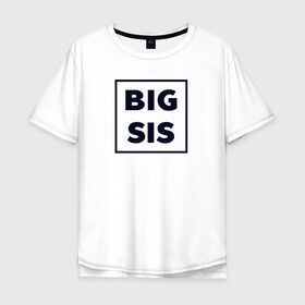 Мужская футболка хлопок Oversize с принтом Big Sis в городе Новоалтайск, 100% хлопок | свободный крой, круглый ворот, “спинка” длиннее передней части | family | family look | детские | для всей семьи | семейные | семья | фэмили лук