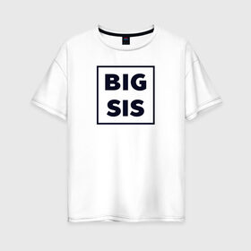 Женская футболка хлопок Oversize с принтом Big Sis в городе Новоалтайск, 100% хлопок | свободный крой, круглый ворот, спущенный рукав, длина до линии бедер
 | family | family look | детские | для всей семьи | семейные | семья | фэмили лук