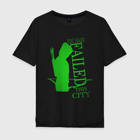 Мужская футболка хлопок Oversize с принтом Green Arrow - Сериал Стрела в городе Новоалтайск, 100% хлопок | свободный крой, круглый ворот, “спинка” длиннее передней части | archer | netflix | oliver queen | the arrow | vigilante | you have failed this сity | защитник | зеленая стрела | капюшон | лучник | мститель | нетфликс | оливен квин | сериал стрела | супергерой