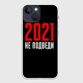 Чехол для iPhone 13 mini с принтом 2021 не подведи в городе Новоалтайск,  |  | Тематика изображения на принте: 2021 год | мемы 2021 | прикольная надпись | смешная надпись