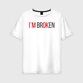 Женская футболка хлопок Oversize с принтом I`m brOKen в городе Новоалтайск, 100% хлопок | свободный крой, круглый ворот, спущенный рукав, длина до линии бедер
 | heart | heart breaker | love | боль | бывшая | бывшие | бывший | любовь | надпись | нет девушки | нет парня | нет проблем | про бывших | разбитое сердце | сердечки | сердца