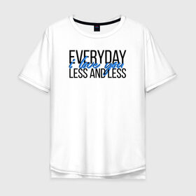 Мужская футболка хлопок Oversize с принтом Everyday i love you less... в городе Новоалтайск, 100% хлопок | свободный крой, круглый ворот, “спинка” длиннее передней части | heart | heart breaker | love | боль | бывшая | бывшие | бывший | любовь | надпись | нет девушки | нет парня | нет проблем | про бывших | разбитое сердце | сердечки | сердца