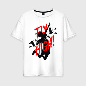 Женская футболка хлопок Oversize с принтом FLY HIGH! ВОЛЕЙБОЛ в городе Новоалтайск, 100% хлопок | свободный крой, круглый ворот, спущенный рукав, длина до линии бедер
 | fly high | haikyuu | аниме | аниме карасуно | волейбол | кагеяма | карасуно | кей | кенма | козуме | куроо | некома | сатори | тендо | тобио | хайкью карасуно | хината | цукишима | шоё хината