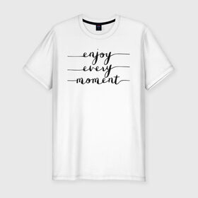 Мужская футболка хлопок Slim с принтом Enjoy every moment в городе Новоалтайск, 92% хлопок, 8% лайкра | приталенный силуэт, круглый вырез ворота, длина до линии бедра, короткий рукав | 14 февряля | amor | kiss | love | love you | my love | valentine | валентин | люблю | любовь | отношения | пара | поцелуй | я люблю