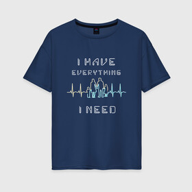 Женская футболка хлопок Oversize с принтом I have everything I need в городе Новоалтайск, 100% хлопок | свободный крой, круглый ворот, спущенный рукав, длина до линии бедер
 | жизнь | мотивация | ритм | семья | сердце