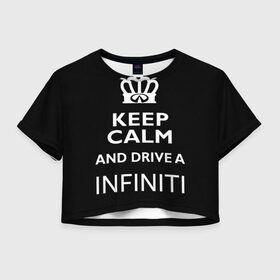 Женская футболка Crop-top 3D с принтом Drive a INFINITI! в городе Новоалтайск, 100% полиэстер | круглая горловина, длина футболки до линии талии, рукава с отворотами | 35 | auto | car | fx35 | infinity | keep calm | qx80 | sport | авто | автомобиль | водитель | гонщик | инфинити | королевский | король | корона | лого | логотип | любитель | марка | машина | подарок | рейсер