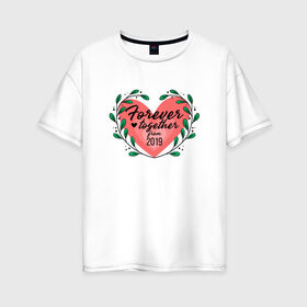 Женская футболка хлопок Oversize с принтом Forever together from... в городе Новоалтайск, 100% хлопок | свободный крой, круглый ворот, спущенный рукав, длина до линии бедер
 | 5 лет | forever | forever together | вместе | вместе навсегда | вместе с | год вместе | год свадьбы | годовщина | деревянная свадьба | жена | жених | муж | невеста | свадьба