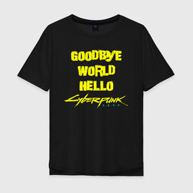 Мужская футболка хлопок Oversize с принтом GOODBYE WORLD HELLO Cyberpunk 2077 в городе Новоалтайск, 100% хлопок | свободный крой, круглый ворот, “спинка” длиннее передней части | cyberpunk 2077 | hacker | maelstrom | militech | quadra | samurai | sci fi | technology | trauma team | v | будущее | игра | иероглифы | киану ривз | кибер | киберпанк | киборг | киборги | корпорация | лого | милитек | панк | роботы | самурай | т