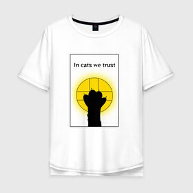 Мужская футболка хлопок Oversize с принтом In cats we trust в городе Новоалтайск, 100% хлопок | свободный крой, круглый ворот, “спинка” длиннее передней части | cat | pet | доверие | лапка | мы верим кошки | юмор