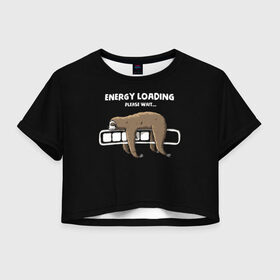 Женская футболка Crop-top 3D с принтом ENERGY LOADING в городе Новоалтайск, 100% полиэстер | круглая горловина, длина футболки до линии талии, рукава с отворотами | animal | energy | loading | please | sloth | tegunvteg | wait | батарейка | загрузка | заряд | зарядка | индикатор | ленивец | надпись | подождите | пожалуйста | прикольная | села | текст | энергия