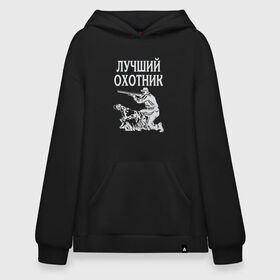 Худи SuperOversize хлопок с принтом Лучший охотник в городе Новоалтайск, 70% хлопок, 30% полиэстер, мягкий начес внутри | карман-кенгуру, эластичная резинка на манжетах и по нижней кромке, двухслойный капюшон
 | надписи | охота | охотник | хобби