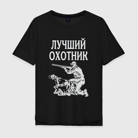 Мужская футболка хлопок Oversize с принтом Лучший охотник в городе Новоалтайск, 100% хлопок | свободный крой, круглый ворот, “спинка” длиннее передней части | надписи | охота | охотник | хобби