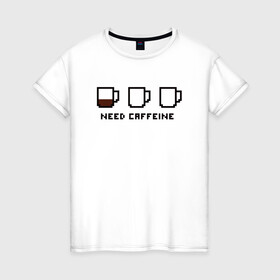 Женская футболка хлопок с принтом Need Caffeine в городе Новоалтайск, 100% хлопок | прямой крой, круглый вырез горловины, длина до линии бедер, слегка спущенное плечо | cofe | coffee | good | morning | night | sleep | tea | доброе | кофе | кофеин | ночь | сон | утро | чай | энергетик | энергия