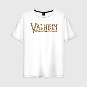 Женская футболка хлопок Oversize с принтом VALHEIM. ВАЛЬХЕЙМ в городе Новоалтайск, 100% хлопок | свободный крой, круглый ворот, спущенный рукав, длина до линии бедер
 | gambling addict | викинги | игра | игроман | компьютерные игры | подарок | подарок на 23 февраля | приключения | скандинавия | скандинавская мифология