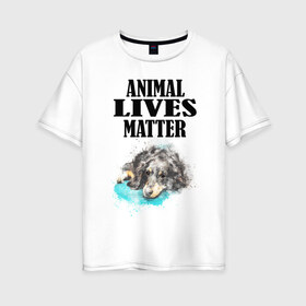 Женская футболка хлопок Oversize с принтом Animal lives matter в городе Новоалтайск, 100% хлопок | свободный крой, круглый ворот, спущенный рукав, длина до линии бедер
 | animal | animal lives matter | dog | животные | жизнь | жизнь животных имеет значение | пес