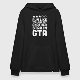 Худи SuperOversize хлопок с принтом RUN LIKE YOU JUST GOT ANOTHER STAR IN GTA в городе Новоалтайск, 70% хлопок, 30% полиэстер, мягкий начес внутри | карман-кенгуру, эластичная резинка на манжетах и по нижней кромке, двухслойный капюшон
 | 4 | 5 | five | games | grand theft auto | gta | gta v | los santos | online | rockstar | san andreas | великое авто воровство | гта | гташка | игры | логотип | лос сантос | майкл | мафия | ограбление | онлайн | пеф | рокстар | самп | сан андреас 