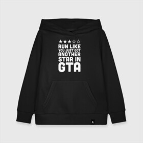 Детская толстовка хлопок с принтом RUN LIKE YOU JUST GOT ANOTHER STAR IN GTA в городе Новоалтайск, 100% хлопок | Круглый горловой вырез, эластичные манжеты, пояс, капюшен | 4 | 5 | five | games | grand theft auto | gta | gta v | los santos | online | rockstar | san andreas | великое авто воровство | гта | гташка | игры | логотип | лос сантос | майкл | мафия | ограбление | онлайн | пеф | рокстар | самп | сан андреас 
