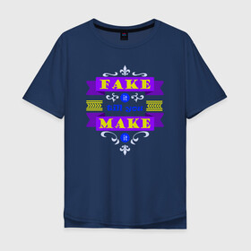 Мужская футболка хлопок Oversize с принтом fake it till you make it в городе Новоалтайск, 100% хлопок | свободный крой, круглый ворот, “спинка” длиннее передней части | лента | мотивация | надпись на английском | слова | узор