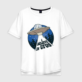 Мужская футболка хлопок Oversize с принтом I Believe In UFOs в городе Новоалтайск, 100% хлопок | свободный крой, круглый ворот, “спинка” длиннее передней части | abduction | alien | aliens | art | i want to believe | they live | ufo | x files | арт | астронавт | иллюстрация | инопланетяне | ксеноморф | нло | они существуют | пришелец | секретные материалы | среди нас | чужие | чужой | я верю