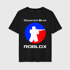 Женская футболка хлопок Oversize с принтом COUNTER BLOX (ROBLOX) в городе Новоалтайск, 100% хлопок | свободный крой, круглый ворот, спущенный рукав, длина до линии бедер
 | azimov | counter blox | counter strike | cs go | dragon lore | game | global offensive | hyper beast | roblox. | азимов | вулкан | драгон лор | игры | кс го | роблокс | скоростной зверь | стрелялки