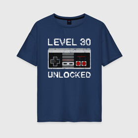 Женская футболка хлопок Oversize с принтом Level 30 Unlocked  в городе Новоалтайск, 100% хлопок | свободный крой, круглый ворот, спущенный рукав, длина до линии бедер
 | Тематика изображения на принте: 1991 года рождения | 30 лет день рождения | level 30 unlocked | вечиринка | день рождения | подарок другу | подарок мужу | тридцать лет подарок