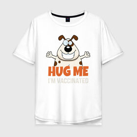 Мужская футболка хлопок Oversize с принтом Hug Me Im Vaccinated в городе Новоалтайск, 100% хлопок | свободный крой, круглый ворот, “спинка” длиннее передней части | covid 19 | вакцина | вакцинация | ковид 19 | коронавирус | спасибо науке