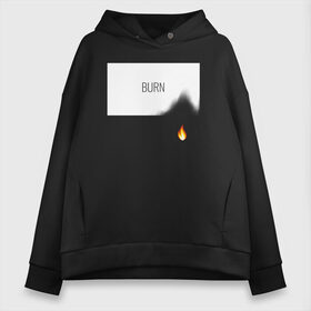 Женское худи Oversize хлопок с принтом BURN в городе Новоалтайск, френч-терри — 70% хлопок, 30% полиэстер. Мягкий теплый начес внутри —100% хлопок | боковые карманы, эластичные манжеты и нижняя кромка, капюшон на магнитной кнопке | burn | creative | fire | flame | minimalism | горение | гореть | жечь | креатив | креативная | минимал | минимализм | надпись | огонь | пламя | текст