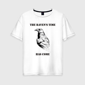 Женская футболка хлопок Oversize с принтом The ravens time has come в городе Новоалтайск, 100% хлопок | свободный крой, круглый ворот, спущенный рукав, длина до линии бедер
 | raven | time has come | ворон | время пришло | птица