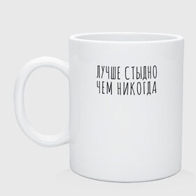 Кружка керамическая с принтом Лучше стыдно в городе Новоалтайск, керамика | объем — 330 мл, диаметр — 80 мм. Принт наносится на бока кружки, можно сделать два разных изображения | девушка | девушкам | женщине | мем | прикол | прикольная фраза | прикольные фразы | слово | фраза | цитата | цитата о девушках | цитаты