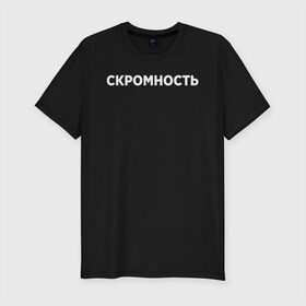 Мужская футболка хлопок Slim с принтом Скромность в городе Новоалтайск, 92% хлопок, 8% лайкра | приталенный силуэт, круглый вырез ворота, длина до линии бедра, короткий рукав | девушка | девушкам | женщине | мем | прикол | прикольная фраза | прикольные фразы | слово | фраза | цитата | цитата о девушках | цитаты