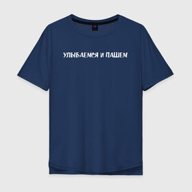 Мужская футболка хлопок Oversize с принтом Улыбаемся и пашем в городе Новоалтайск, 100% хлопок | свободный крой, круглый ворот, “спинка” длиннее передней части | Тематика изображения на принте: девушка | девушкам | женщине | мем | прикол | прикольная фраза | прикольные фразы | слово | фраза | цитата | цитата о девушках | цитаты