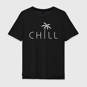 Мужская футболка хлопок Oversize с принтом CHILL в городе Новоалтайск, 100% хлопок | свободный крой, круглый ворот, “спинка” длиннее передней части | chill | creative | minimalism | relax | sea | выходной | каникулы | креатив | креативная | лето | минимализм | море | надпись | отдых | отдыхать | отпуск | пальма | перец | расслабиться | релакс | релаксировать | текст