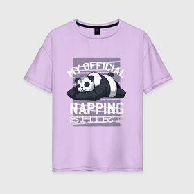 Женская футболка хлопок Oversize с принтом My Official Napping Shirt в городе Новоалтайск, 100% хлопок | свободный крой, круглый ворот, спущенный рукав, длина до линии бедер
 | english | funny | lazy | panda | английские надписи | английский язык | дневной сон | дремлет | дрыхнет | ленивая панда | ленивый | лень | люблю вздремнуть | люблю спать | панда | пандочка | прикол | сиеста