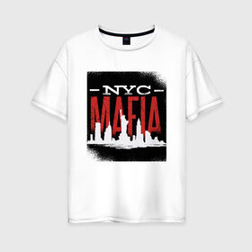 Женская футболка хлопок Oversize с принтом New York Mafia в городе Новоалтайск, 100% хлопок | свободный крой, круглый ворот, спущенный рукав, длина до линии бедер
 | esb | island | liberty statue | manhattan | soprano | гамбино | готти | коза ностра | манхеттен | манхэттен | мафиози | мафия | нью йорк | опг | остров | преступная группировка | преступник | силуэт города | сицилия