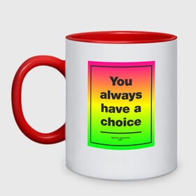 Кружка двухцветная с принтом You always have a choice в городе Новоалтайск, керамика | объем — 330 мл, диаметр — 80 мм. Цветная ручка и кайма сверху, в некоторых цветах — вся внутренняя часть | always | choice | have | you | всегда | имеешь | мотивация | ты | шанс