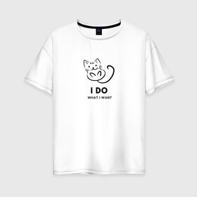 Женская футболка хлопок Oversize с принтом I Do What I Want в городе Новоалтайск, 100% хлопок | свободный крой, круглый ворот, спущенный рукав, длина до линии бедер
 | cat | cats | text | кот | кошка | кошки | надпись | текст