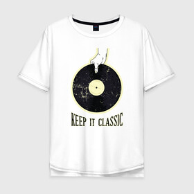 Мужская футболка хлопок Oversize с принтом Винил Keep It Classic в городе Новоалтайск, 100% хлопок | свободный крой, круглый ворот, “спинка” длиннее передней части | audiophile | hand | hi fi | merch | old | retro | scratch | vintage | vinyl | vynil | аудиофил | винил мерч | виниловая пластинка | винтаж | граммофон | искусственное старение | классика | патефон | потертости