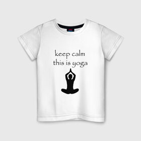 Детская футболка хлопок с принтом Keep calm this is yoga в городе Новоалтайск, 100% хлопок | круглый вырез горловины, полуприлегающий силуэт, длина до линии бедер | keep calm | this is yoga | асаны | гимнастика | для тренера по йоге | зоровье | йога | пилатес | позы | спокойствие | спорт