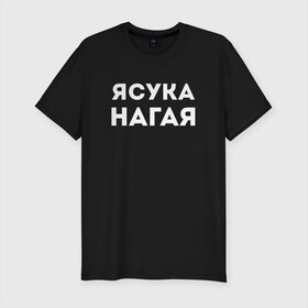 Мужская футболка хлопок Slim с принтом ЯСУКА НАГАЯ СТРИПТИЗЕРША (Z) в городе Новоалтайск, 92% хлопок, 8% лайкра | приталенный силуэт, круглый вырез ворота, длина до линии бедра, короткий рукав | mems | мем | нагая | прикол | юмор | японские мемы | японские приколы