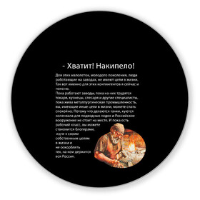 Коврик для мышки круглый с принтом Хватит! Накипело! в городе Новоалтайск, резина и полиэстер | круглая форма, изображение наносится на всю лицевую часть | Тематика изображения на принте: бедные | блогеры | в жизни | держится россия | завод | кузнец | кузнецы | куются коленвала | накипело | нищеброды | обращение | подводных лодок | поясню | рабочий класс | слесаря | танки | токаря