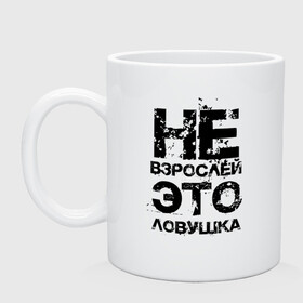 Кружка керамическая с принтом НЕ ВЗРОСЛЕЙ, ЭТО ЛОВУШКА! в городе Новоалтайск, керамика | объем — 330 мл, диаметр — 80 мм. Принт наносится на бока кружки, можно сделать два разных изображения | 2x2 | ловушка | надпись на русском