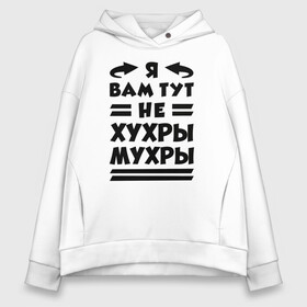 Женское худи Oversize хлопок с принтом Я не хухры мухры (Надпись) в городе Новоалтайск, френч-терри — 70% хлопок, 30% полиэстер. Мягкий теплый начес внутри —100% хлопок | боковые карманы, эластичные манжеты и нижняя кромка, капюшон на магнитной кнопке | надпись | прикол | текст | хухры | цитата | юмор | я вам тут